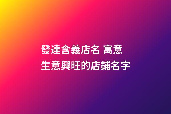 發達含義店名 寓意生意興旺的店鋪名字-第1張-店鋪起名-玄機派